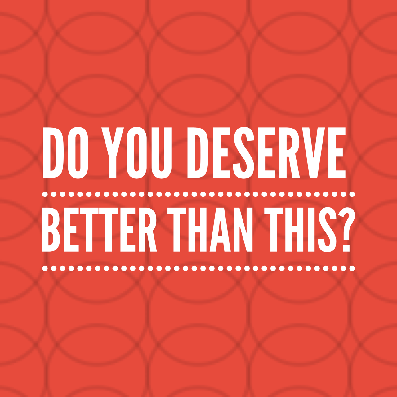 do i deserve better
